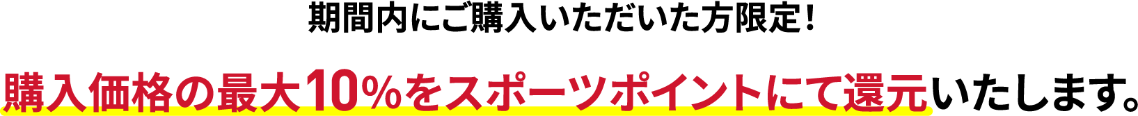 期間内にご購入いただいた方限定！購入価格の最大10％をスポーツポイントにて還元いたします。