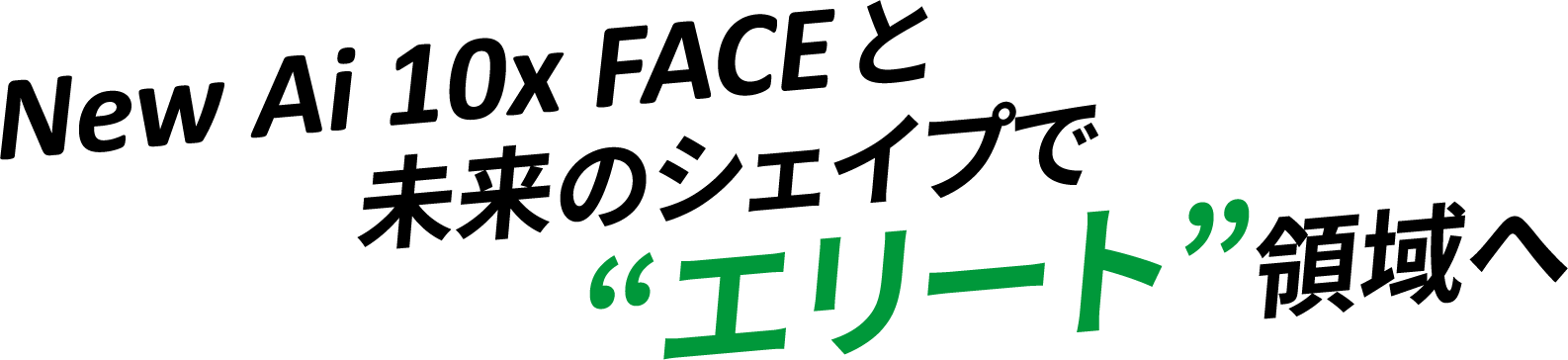 New Ai 10x FACE と未来のシェイプで“エリート”領域へ