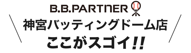 B.B.パートナー 神宮バッティングドーム店 ここがスゴイ!