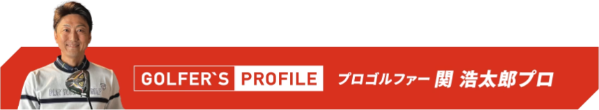 GOLFER'S PROFILE プロゴルファー 関浩太朗プロ