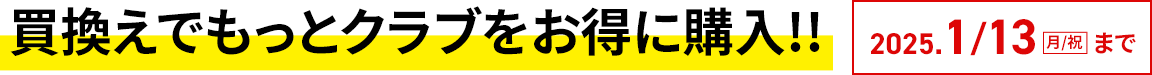 買換えでもっとクラブをお得に購入!!