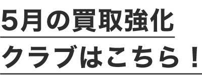 5月の買取強化クラブはこちら！