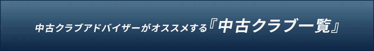 中古クラブアドバイザーがオススメする『中古クラブ一覧』